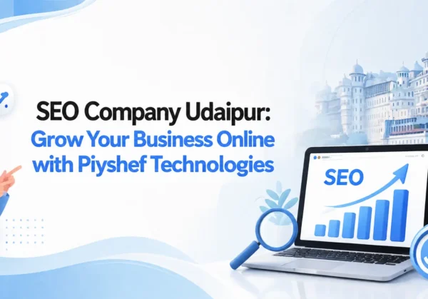 SEO Company Udaipur – Grow Your Business Online with Piyshef Technologies SEO Company Udaipur helping local businesses grow online with professional SEO strategies by Piyshef Technologies